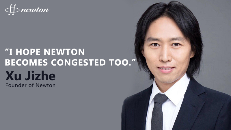 Xu Jizhe,The Founder of Newton: I Hope Newton Becomes Congested Too