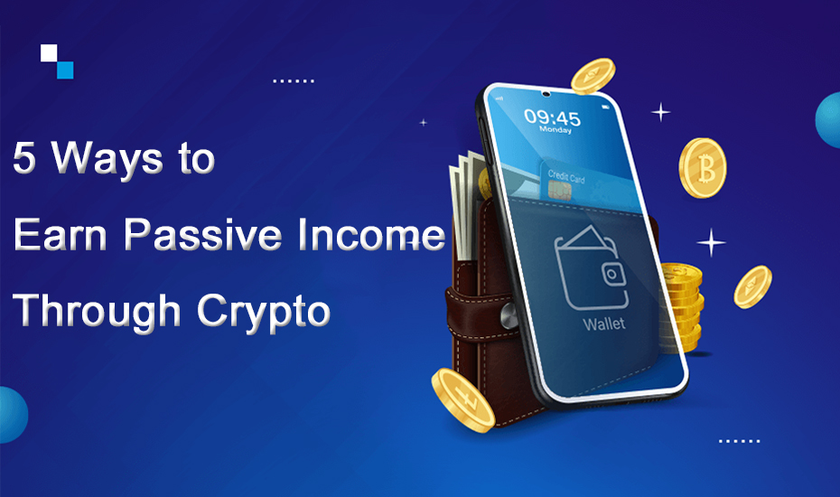 5 Ways to Earn Passive Income Through Crypto